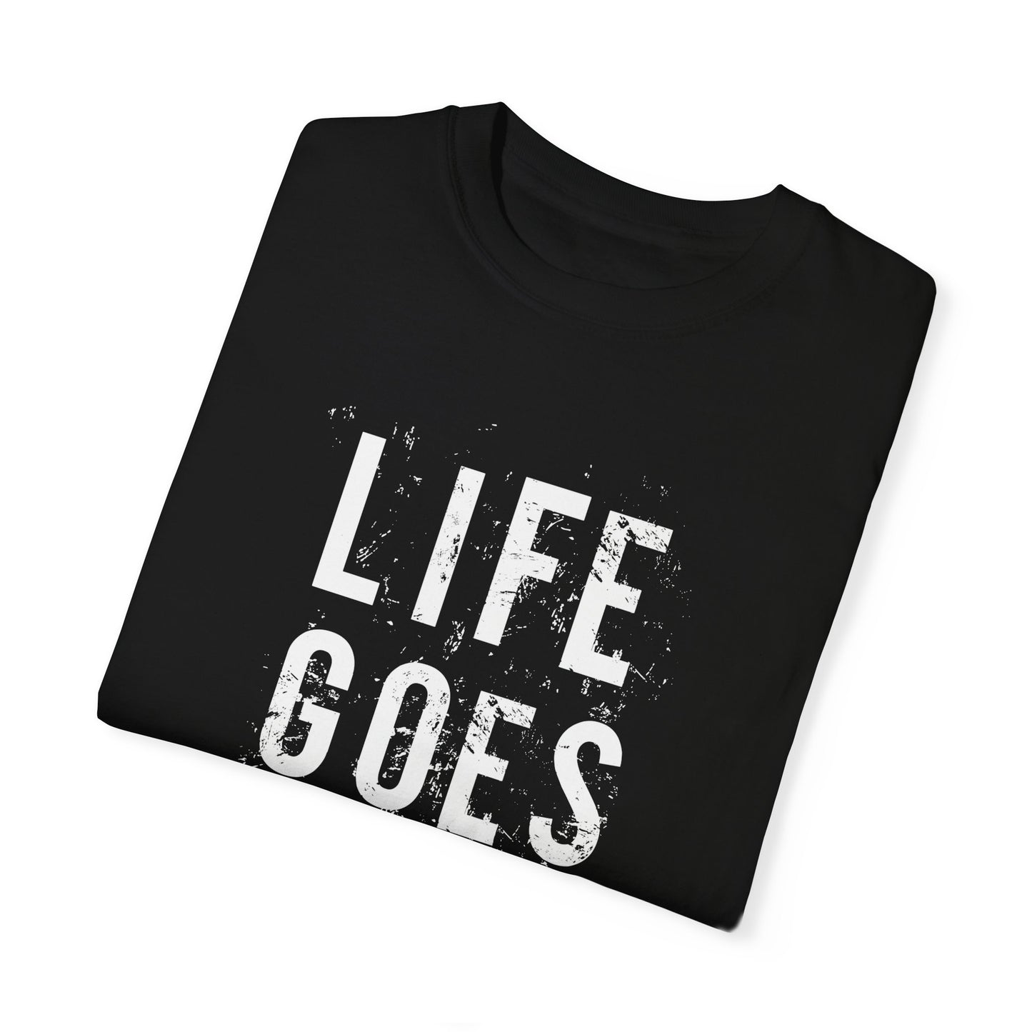 Life Goes ON T-Shirt - Unisex Garment-Dyed