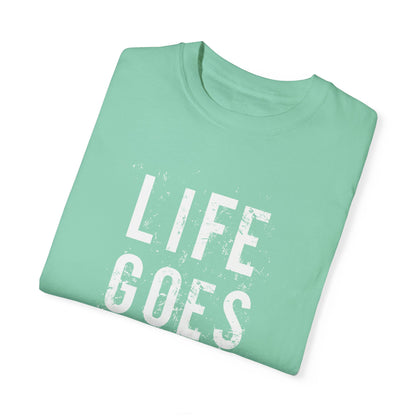 Life Goes ON T-Shirt - Unisex Garment-Dyed