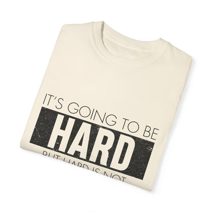 Motivational Garment-Dyed T-shirt - It's Going To Be Hard, But Hard Is Not Impossible