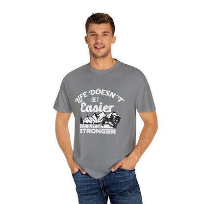 Motivational T-shirt - Life Doesn't Get Easier, You Just Get Stronger