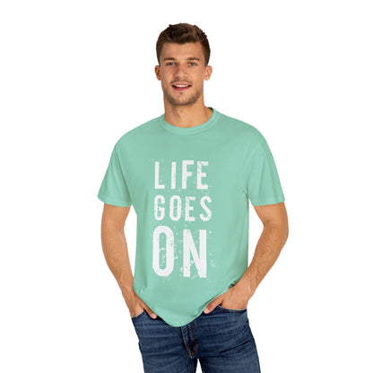 Life Goes ON T-Shirt - Unisex Garment-Dyed