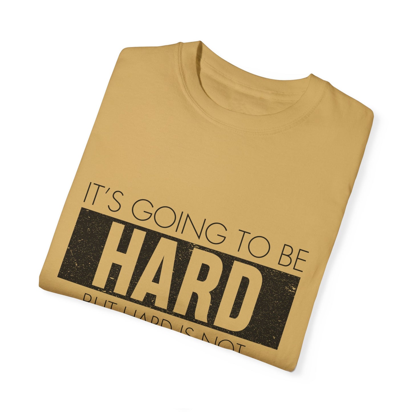 Motivational Garment-Dyed T-shirt - It's Going To Be Hard, But Hard Is Not Impossible