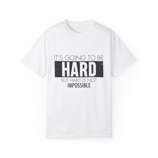 Motivational Garment-Dyed T-shirt - It's Going To Be Hard, But Hard Is Not Impossible