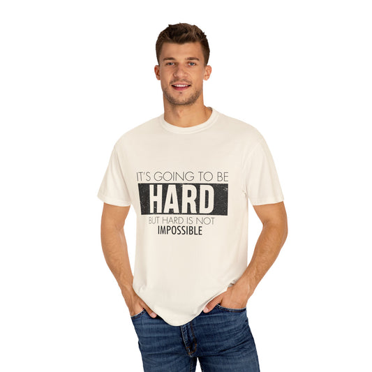 Motivational Unisex Garment-Dyed T-Shirt - "It’s Going to Be Hard, But Hard Is Not Impossible"