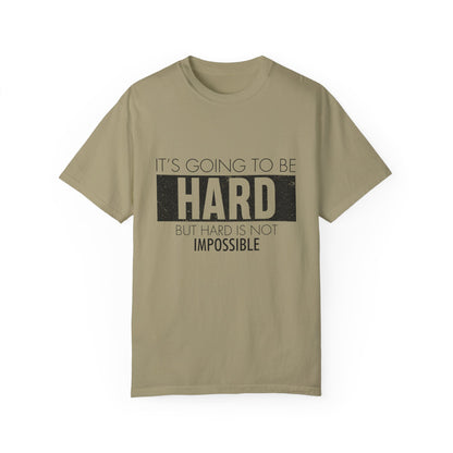 Motivational Garment-Dyed T-shirt - It's Going To Be Hard, But Hard Is Not Impossible